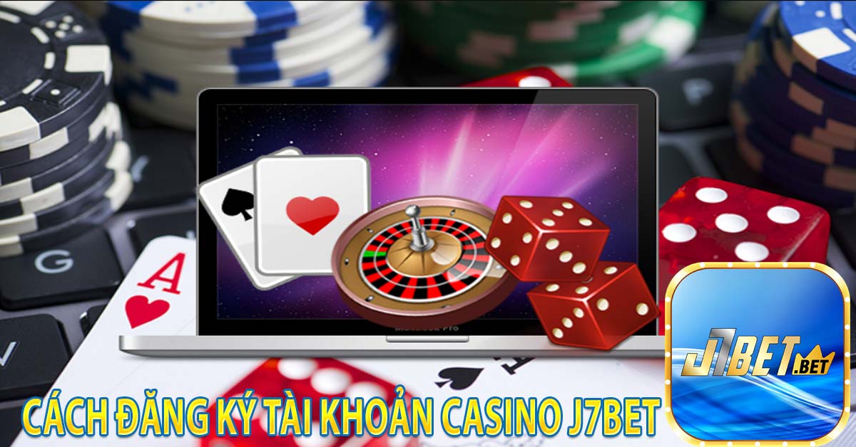 Cách đăng ký tài khoản casino j7bet 